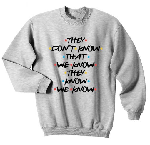 Friends They dont know Sweatshirts - Sweater - FANSSHIRT
