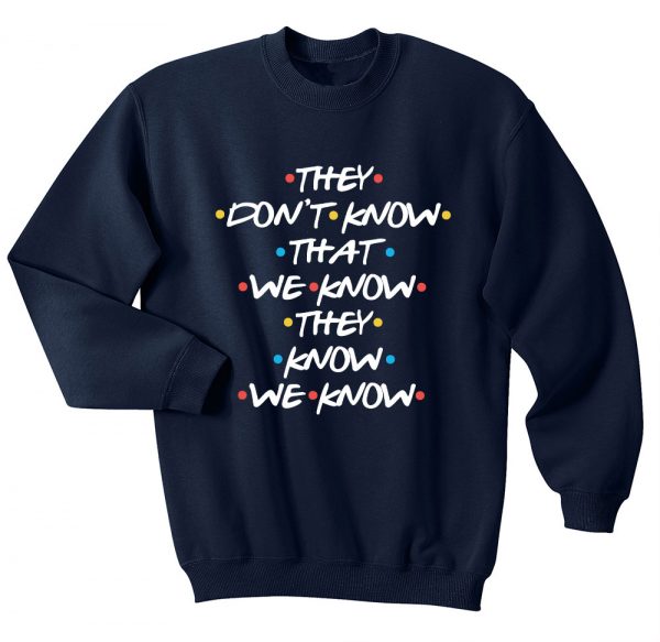 Friends They dont know Sweatshirts - Sweater - FANSSHIRT