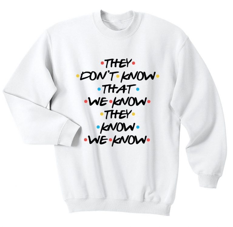 Friends They dont know Sweatshirts - Sweater - FANSSHIRT